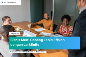 Bisnis Multi Cabang Lebih Efisien dengan LarkSuite